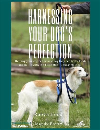 Harnessing Your Dog's Perfection: Helping your dog be the best dog they can be on leash and in life with the Tellington TTouch Method