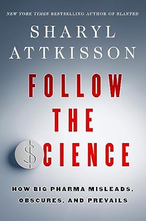 Follow the Science: How Big Pharma Misleads, Obscures, and Prevails