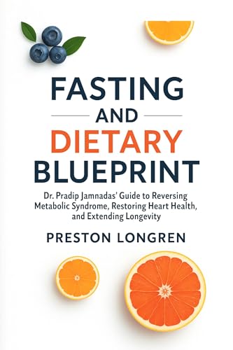 Fasting and Dietary Blueprint: Dr. Pradip Jamnadas’ Guide to Reversing Metabolic Syndrome, Restoring Heart Health, and Extending Longevity