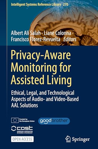 Privacy-Aware Monitoring for Assisted Living: Ethical, Legal, and Technological Aspects of Audio- and Video-Based AAL Solutions (Intelligent Systems Reference Library, 270)
