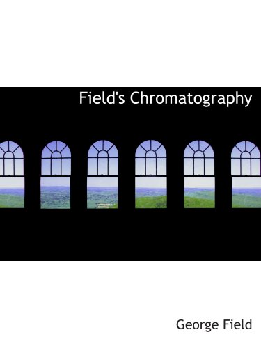 Field's Chromatography: or: Treatise on Colours and Pigments as Used by Ar