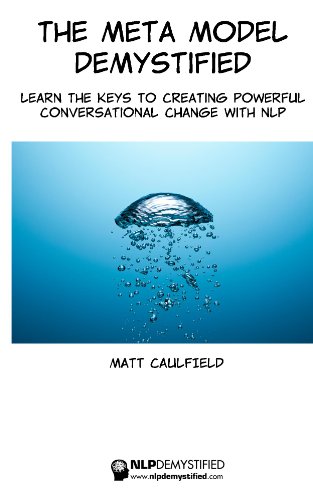  The Meta Model Demystified: Learn The Keys To Creating Powerful Conversational Change With NLP (Engl Gratuit