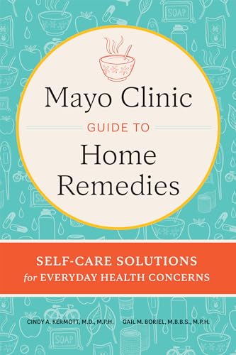 Mayo Clinic Guide to Home Remedies: Self-Care Solutions for Everyday Health Concerns