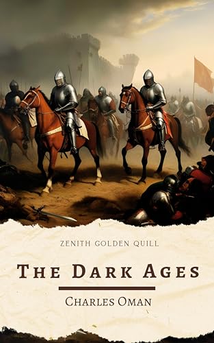 The Dark Ages: A Definitive History of Europe's Forgotten Centuries by Charles Oman