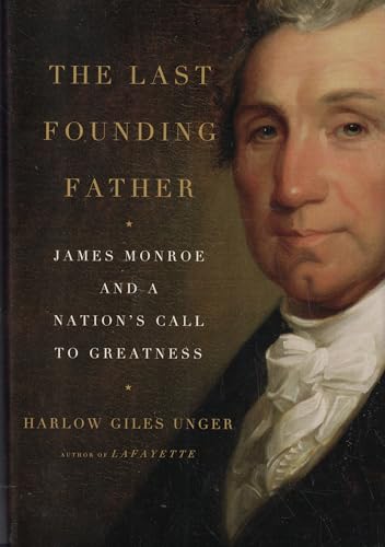 The Last Founding Father: James Monroe and a Nation's Call to Greatness The Last Founding Father: James Monroe and a Nation's Call to Greatness