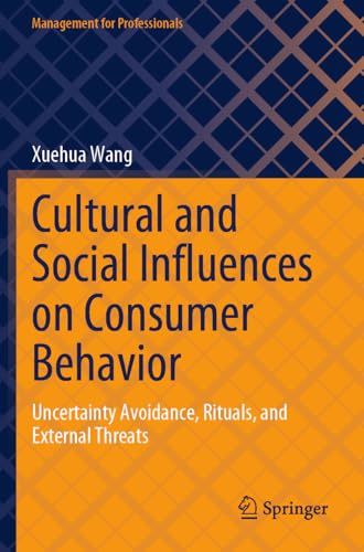 Compare Textbook Prices for Cultural and Social Influences on Consumer Behavior: Uncertainty Avoidance, Rituals, and External Threats Management for Professionals 2023 Edition ISBN 9789819961856 by Wang, Xuehua