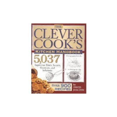 The Clever Cook's Kitchen Handbook: 5,037 Ingenious Hints, Secrets, Shortcuts, and Solutions