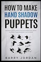 How to Make Hand Shadow Puppets: Hand Shadows Activity Book for Kids and the Whole Family (With 66 Hand Shadow Puppets Illustrations to Get You Started) B0BNYTQ8C1 Book Cover