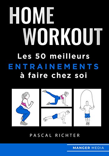 Home Workout: Les 50 meilleurs entraînements à faire chez soi (French Edition)