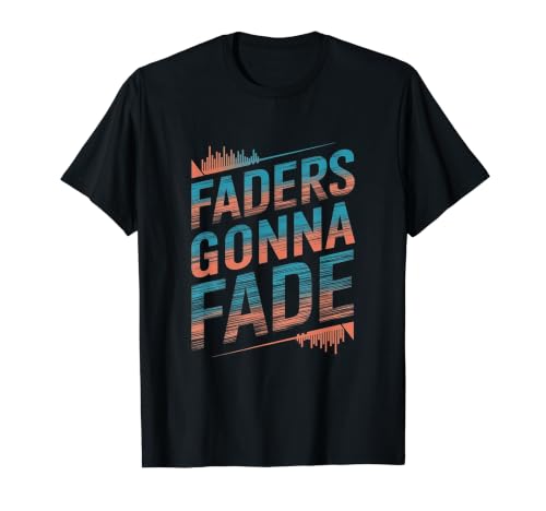Faders Gonna Fade Drôle Sound Guy Audio Engineer Sound T-Shirt Graphique avec Valeur