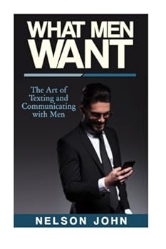 Paperback What Men Want: The Art of Texting and Communicating with Men (What He Wants) Book
