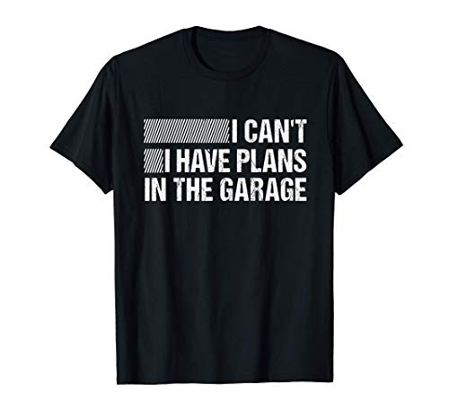 I Cant I Have Plans In The Garage Funny Car Mechanic Gift Maglietta