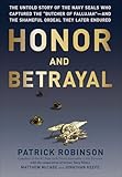 Honor and Betrayal: The Untold Story of the Navy SEALs Who Captured the 