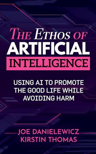 The Ethos of Artificial Intelligence: Using AI to Promote the Good Life While Avoiding Harm