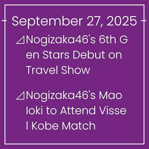 Nogizaka News September 27⊿Nogizaka46's 6th Gen Stars Debut on Travel Show⊿Nogizaka46's Mao Ioki to Attend Vissel Kobe Match⊿
