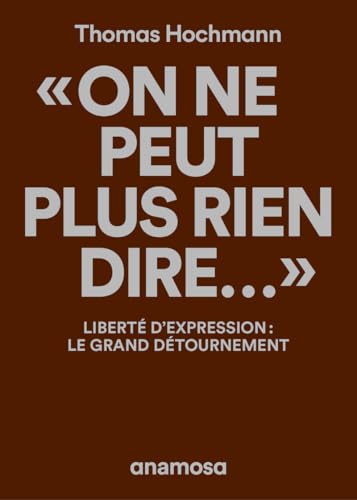 "On ne peut plus rien dire..." - Liberté d'expression : le grand détournement