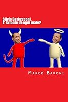 Silvio Berlusconi. E' la fonte di ogni male? 1492182931 Book Cover