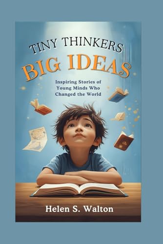 Tiny Thinkers Big Ideas: Inspiring Stories of Y... B0G1VVR7LX Book Cover