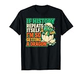 Lustiger Witz If History Repeat I'm Getting a Dragon T-Shirt