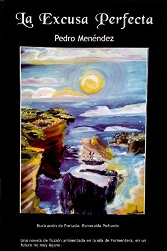 La Excusa Perfecta: Una novela ambientada en Formentera en un futuro no muy lejano. Suspense, aventura, emociones fuertes, crímenes y detectives - Menéndez, Pedro Pablo