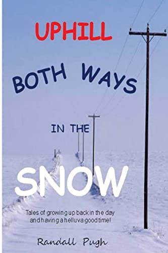 Uphill Both Ways in the Snow: Memoirs of Growing Up Back in the Day