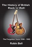 The History of British Rock 'n' Roll: The Forgotten Years 1956 - 1962