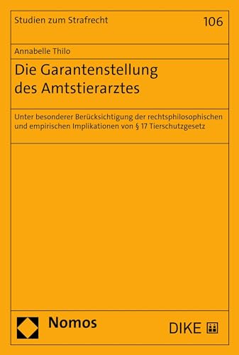 Die Garantenstellung des Amtstierarztes: Unter besonderer Berücksichtigung der rechtsphilosophischen und empirischen Implikationen von § 17 Tierschutzgesetz (Studien zum Strafrecht 106)