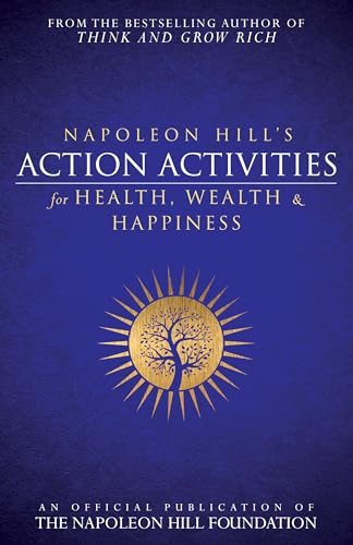 Napoleon Hill's Action Activities for Health, Wealth and Happiness (Official Publication of the Napoleon Hill Foundation)