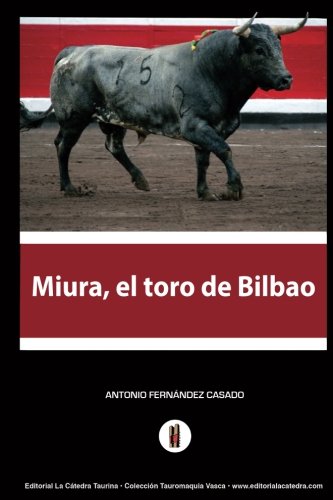 Miura, el toro de Bilbao: El hombre que amaga los toros (Coleccin Tauromaquia Vasca) (Volume 10) (Spanish Edition)