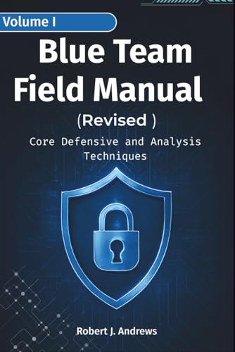  Blue Team Field Manual (BTFM) Volume I (Revised): Core Defensive and Analysis Techniques