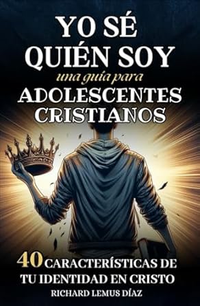 YO SÉ QUIÉN SOY. UNA GUÍA DE ESTUDIO BÍBLICO PARA ADOLESCENTES CRISTIANOS: 40 CARACTERÍSTICAS DE TU IDENTIDAD EN CRISTO. LIBRO CRISTIANO PARA ... GRUPOS DE ESTUDIO BÍBLICO. Autor: RICHARD LEMUS DÍAZ