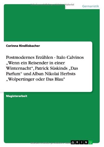 Postmodernes Erzählen - Italo Calvinos "Wenn ein Reisender in einer Winternacht", Patrick Süskinds "Das Parfum" und Alban Nikolai Herbsts "Wolpertinger oder Das Blau" (German Edition)