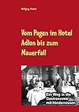 Vom Pagen im Hotel Adlon bis zum Mauerfall: Ein Weg in die Gastronomie mit Hindernissen - Herausgeber: Wolfgang Hoebel 