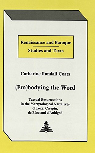 (Em)bodying the Word: Textual Resurrections in the Martyrological Narratives of Foxe, Crespin, de Bèze and d'Aubigné (Renaissance and Baroque)