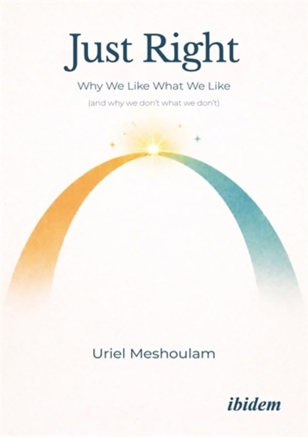 Just Right: Why We Like What We Like (and Why We Don't What We Don't)