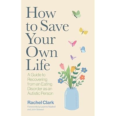 How to Save Your Own Life: A Guide to Recovering from an Eating Disorder as an Autistic Person