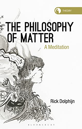 Philosophy of Matter, The: A Meditation (Theory in the New Humanities)