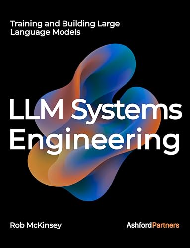 LLM Systems Engineering: Training and Building Large Language Models – Engineering AI Models Through Fine-Tuning, Continued Pretraining, and From-Scratch Development (AI Engineering)