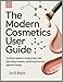 The Modern Cosmetics User Guide: The Definitive Handbook for Decoding Product Labels, Understanding Formulations, and Mastering Professional Application ... Essential Guides) (English Edition)