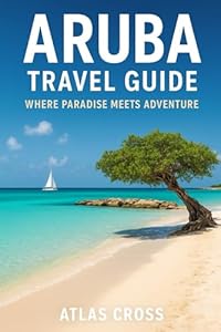 ARUBA TRAVEL GUIDE: Where Paradise Meets Adventure