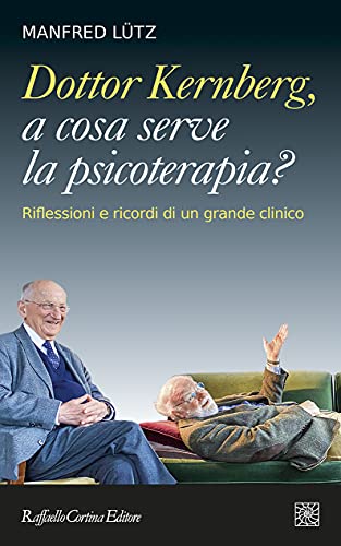 Dottor Kernberg, a cosa serve la psicoterapia?: Riflessioni e ricordi di un grande clinico