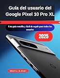  Guía del usuario del Google Pixel 10 Pro XL: Una guía sencilla y fácil de seguir para todos los usuarios