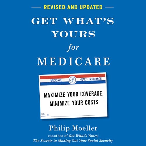 Get What's Yours for Medicare - Revised and Updated: Maximize Your Coverage, Minimize Your Costs (The Get What's Yours Series): Moeller, Philip