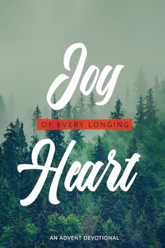 Joy Of Every Longing Heart: An Advent Devotional 0834141655 Book Cover