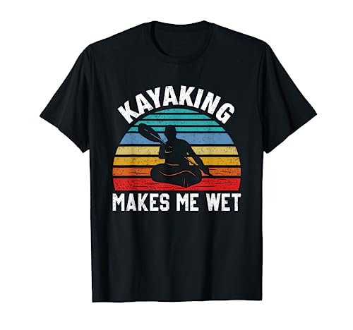 Kayaking Makes Me Wet Paddle Boating Adventure Shirt