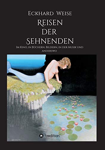 Reisen der Sehnenden: Im Kino, in Büchern, Bildern, in der Musik und anderswo (German Edition)
