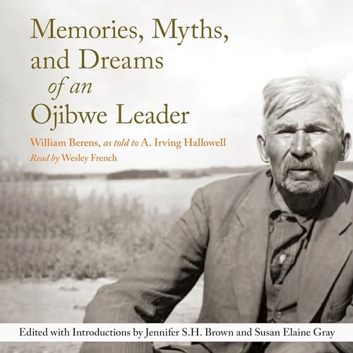 Memories, Myths, and Dreams of an Ojibwe Leader by William Berens, A. Irving Hallowell, Jennifer S.H. Brown - editor, Susan Gray - editor episode artwork