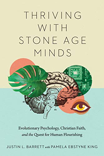 Thriving with Stone Age Minds: Evolutionary Psychology, Christian Faith, and the Quest for Human Flourishing (BioLogos Books on Science and Christianity)