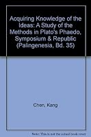 Acquiring Knowledge of the Ideas: A Study of the Methods in Plato's Phaedo, Symposium & Republic 3515058621 Book Cover