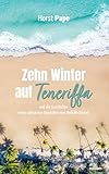 Zehn Winter auf Teneriffa: und die Geschichte eines seltsamen Guanchen vom Bollullo-Strand - Horst Pape 